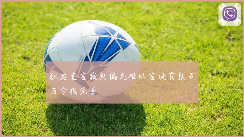 狄龙直言裁判偏见难以言说罚款五万令我无奈