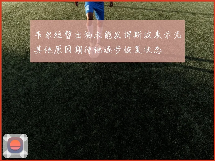 韦尔短暂出场未能发挥斯波表示无其他原因期待他逐步恢复状态
